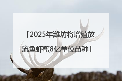 2025年潍坊将增殖放流鱼虾蟹8亿单位苗种