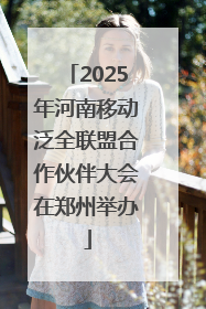 2025年河南移动泛全联盟合作伙伴大会在郑州举办