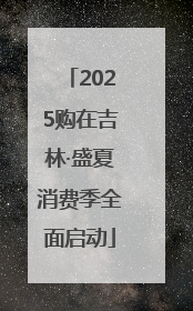 2025购在吉林·盛夏消费季全面启动