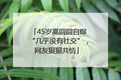 45岁高圆圆自曝“几乎没有社交”，网友狠狠共情