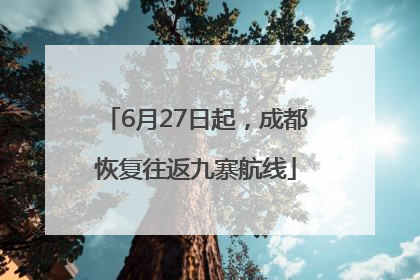 6月27日起，成都恢复往返九寨航线